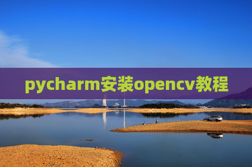 pycharm安装opencv教程 pycharm安装opencv教程